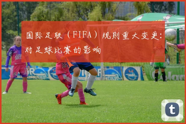 国际足联（FIFA）规则重大变更：对足球比赛的影响
