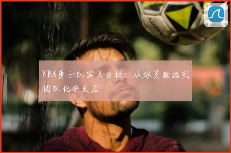 NBA勇士队实力分析：从球员数据到团队化学反应