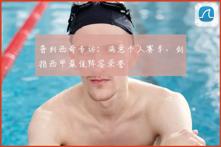 普利西奇专访：满意个人赛季，剑指西甲最佳阵容荣誉